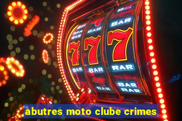 abutres moto clube crimes